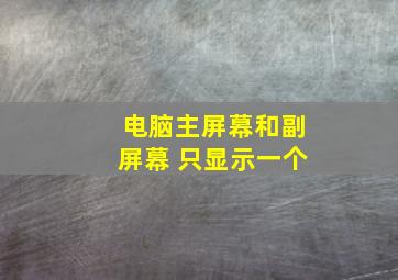 电脑主屏幕和副屏幕 只显示一个